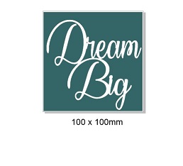 Dream Big. 100 x 100mm Min buy 5.